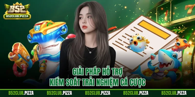 Giải pháp hỗ trợ kiểm soát trải nghiệm cá cược