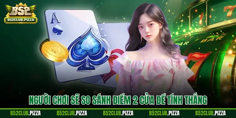 Người chơi sẽ so sánh điểm 2 cửa để tính thắng
